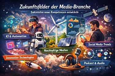 Zukunftsfelder der Media-Branche – sukkzessive neue Kompetenzen entwickeln